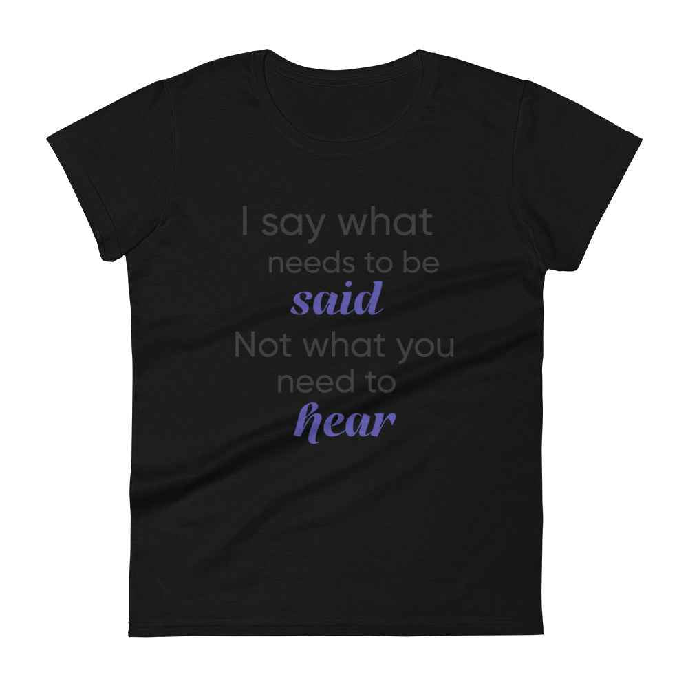 I Say What Needs To Be Said T-shirt