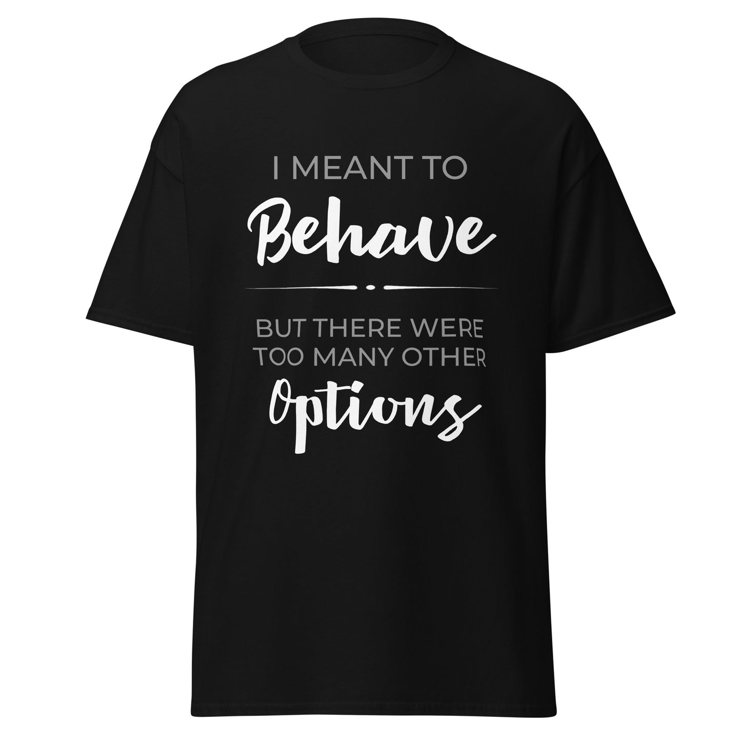 I Meant To Behave T-Shirt