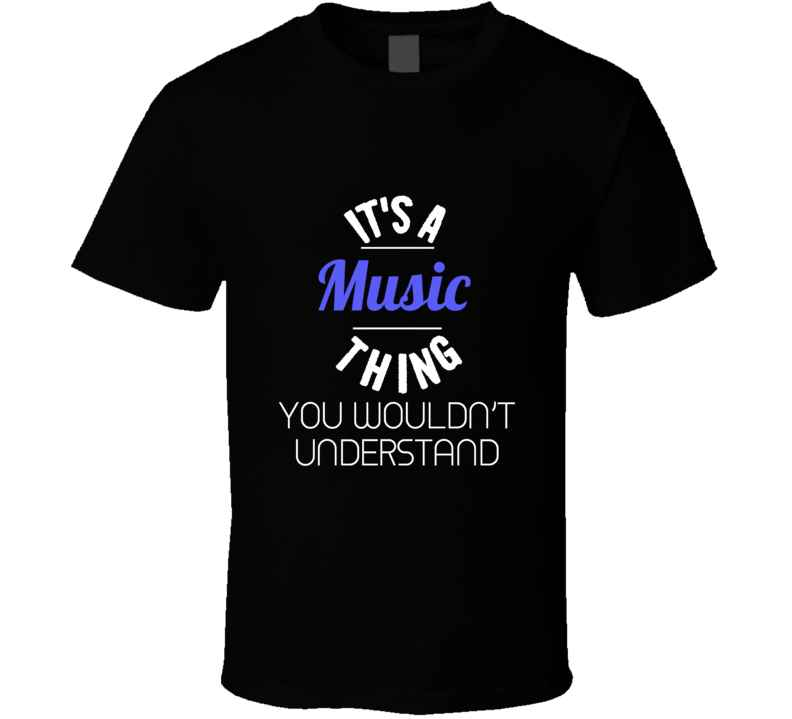 Its A Music Thing T Shirt